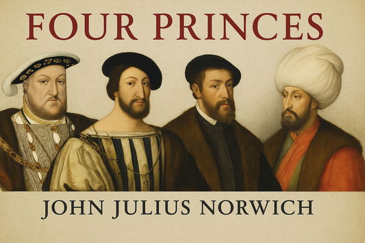 Four Princes by John Julius Norwich: Power, Politics, and the Shaping of Modern Europe