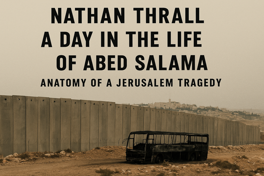 A Day in the Life of Abed Salama by Nathan Thrall: A Devastating True Story of Occupation and Loss